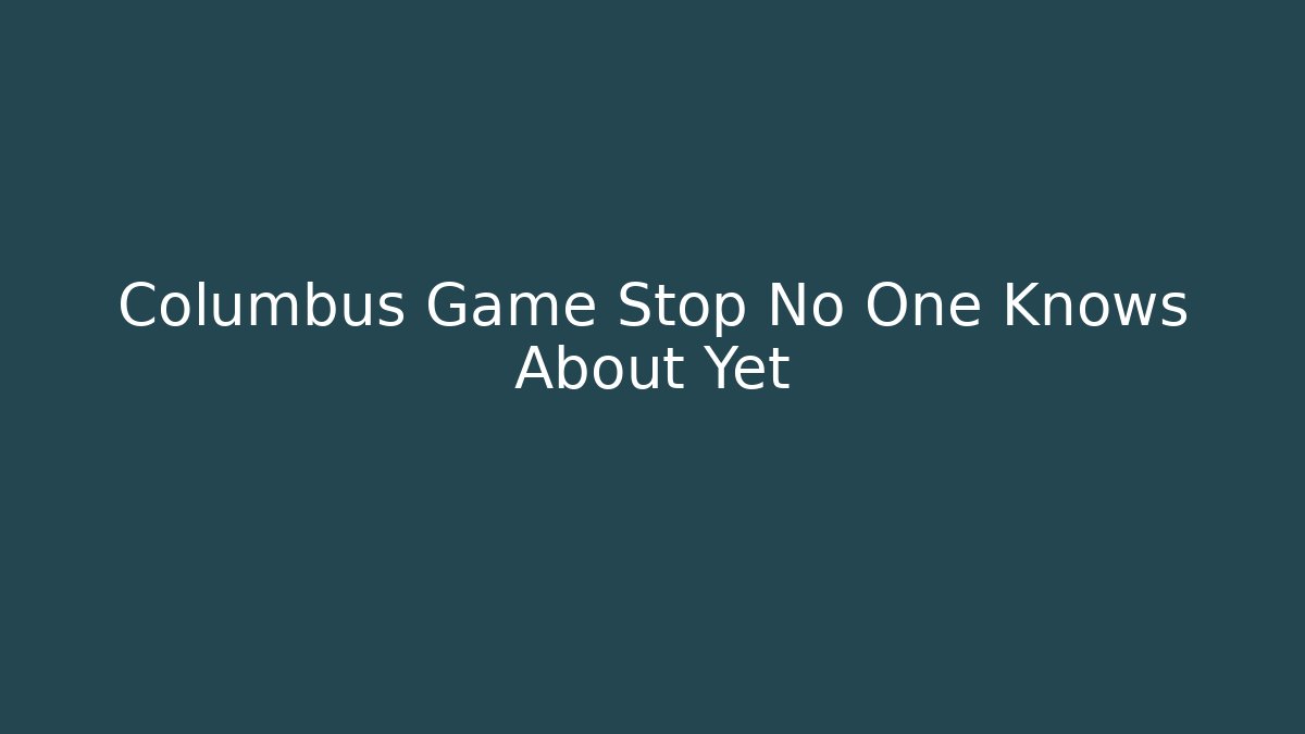 Columbus Game Stop No One Knows About Yet