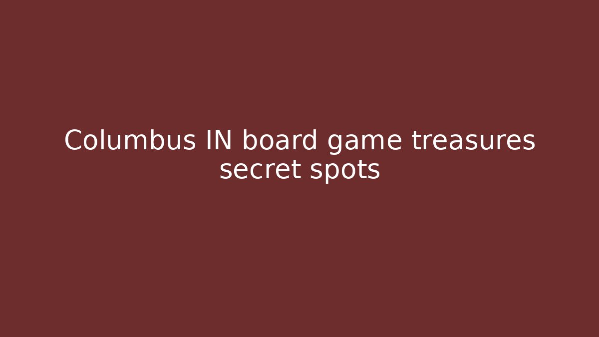 Columbus IN board game treasures secret spots