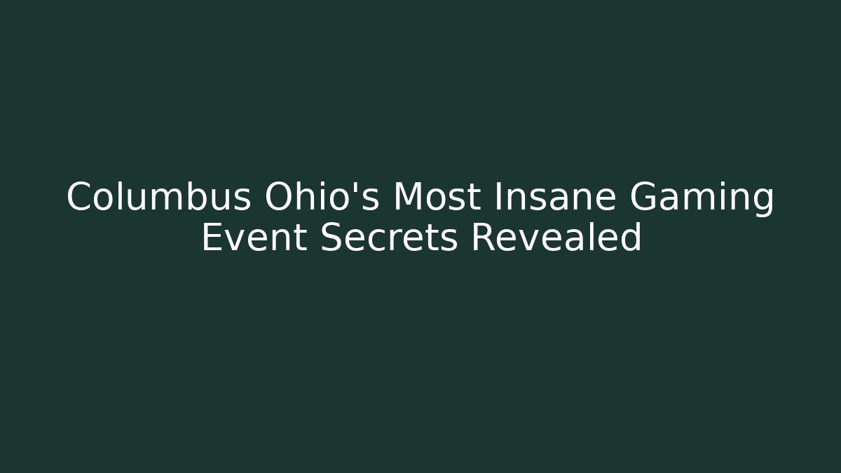 Columbus Ohio's Most Insane Gaming Event Secrets Revealed