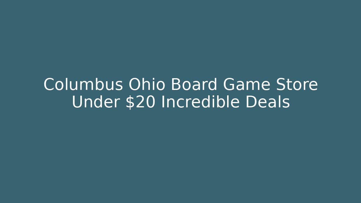 Columbus Ohio Board Game Store Under $20 Incredible Deals