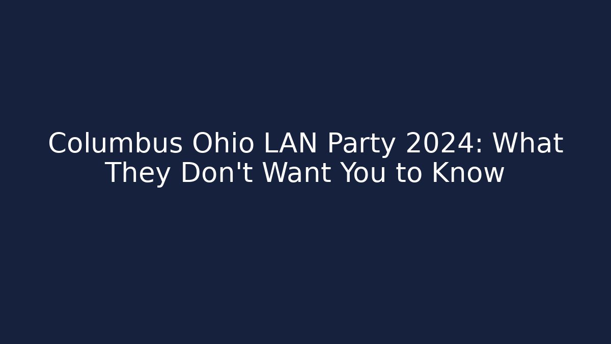 Columbus Ohio LAN Party 2024: What They Don't Want You to Know
