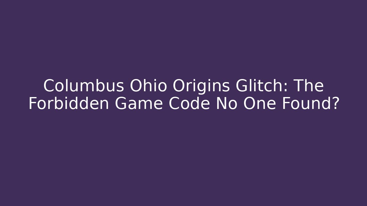 Columbus Ohio Origins Glitch: The Forbidden Game Code No One Found?