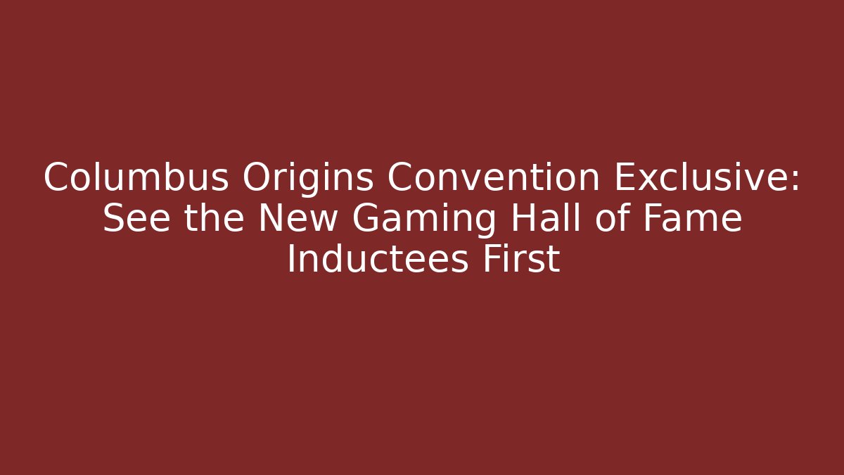 Columbus Origins Convention Exclusive: See the New Gaming Hall of Fame Inductees First