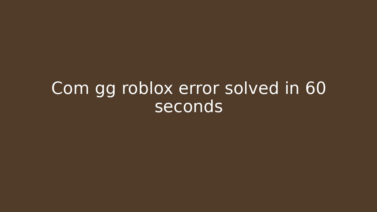 Com gg roblox error solved in 60 seconds