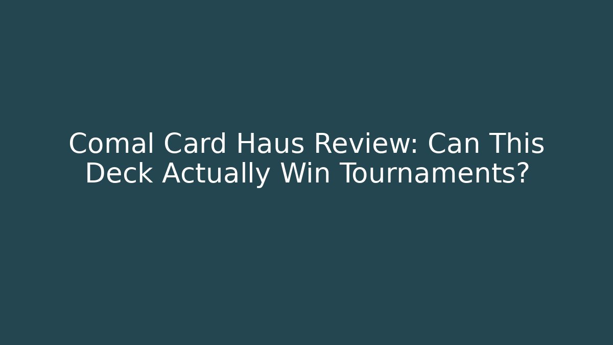 Comal Card Haus Review: Can This Deck Actually Win Tournaments?