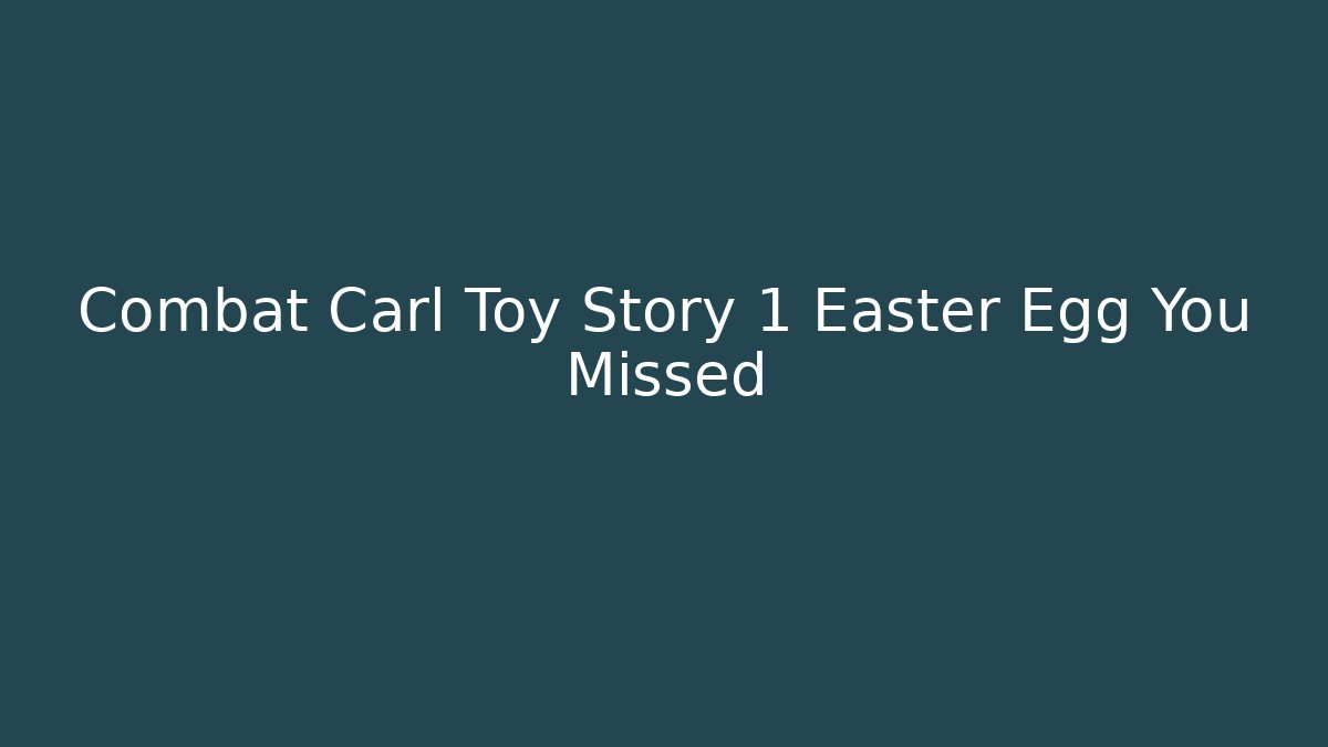 Combat Carl Toy Story 1 Easter Egg You Missed