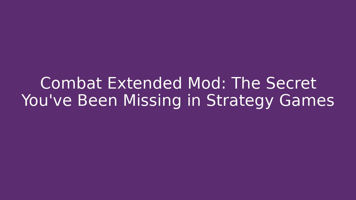 Combat Extended Mod: The Secret You've Been Missing in Strategy Games