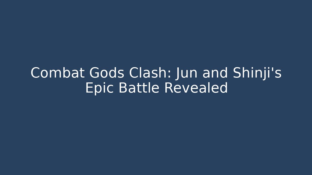 Combat Gods Clash: Jun and Shinji’s Epic Battle Revealed