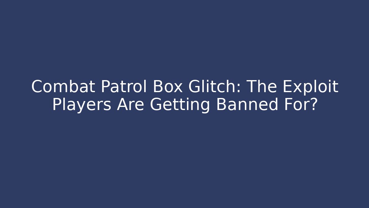 Combat Patrol Box Glitch: The Exploit Players Are Getting Banned For?