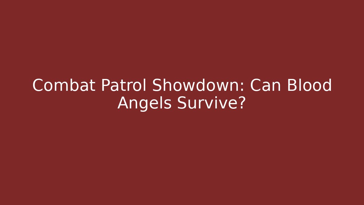 Combat Patrol Showdown: Can Blood Angels Survive?