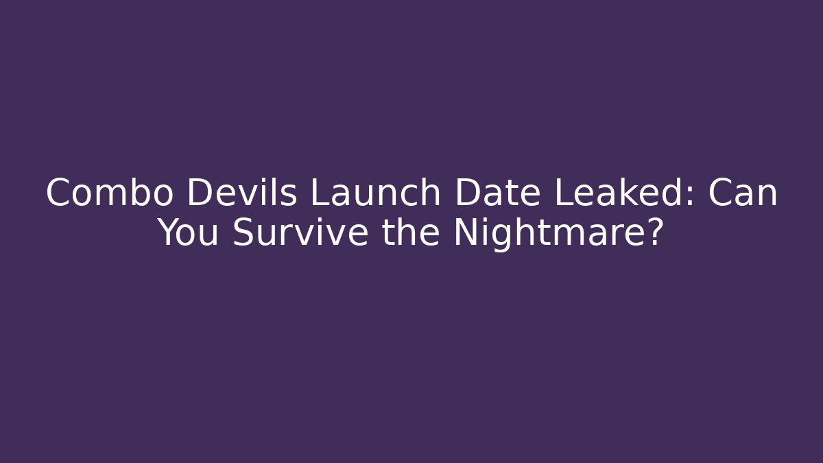 Combo Devils Launch Date Leaked: Can You Survive the Nightmare?