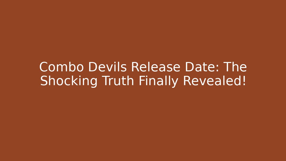 Combo Devils Release Date: The Shocking Truth Finally Revealed!