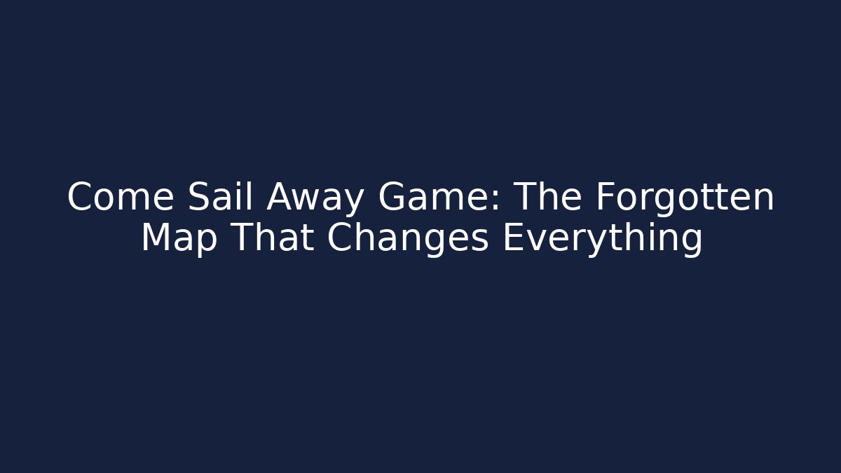 Come Sail Away Game: The Forgotten Map That Changes Everything - Critter Realm