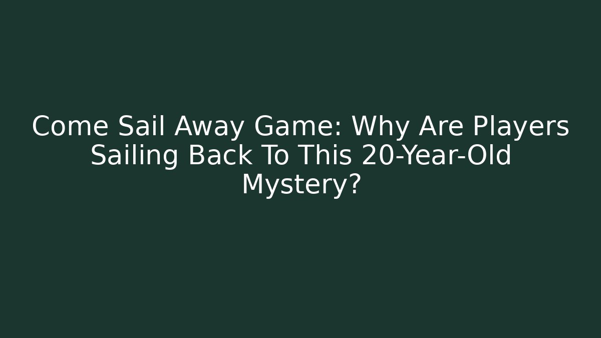 Come Sail Away Game: Why Are Players Sailing Back To This 20-Year-Old Mystery?