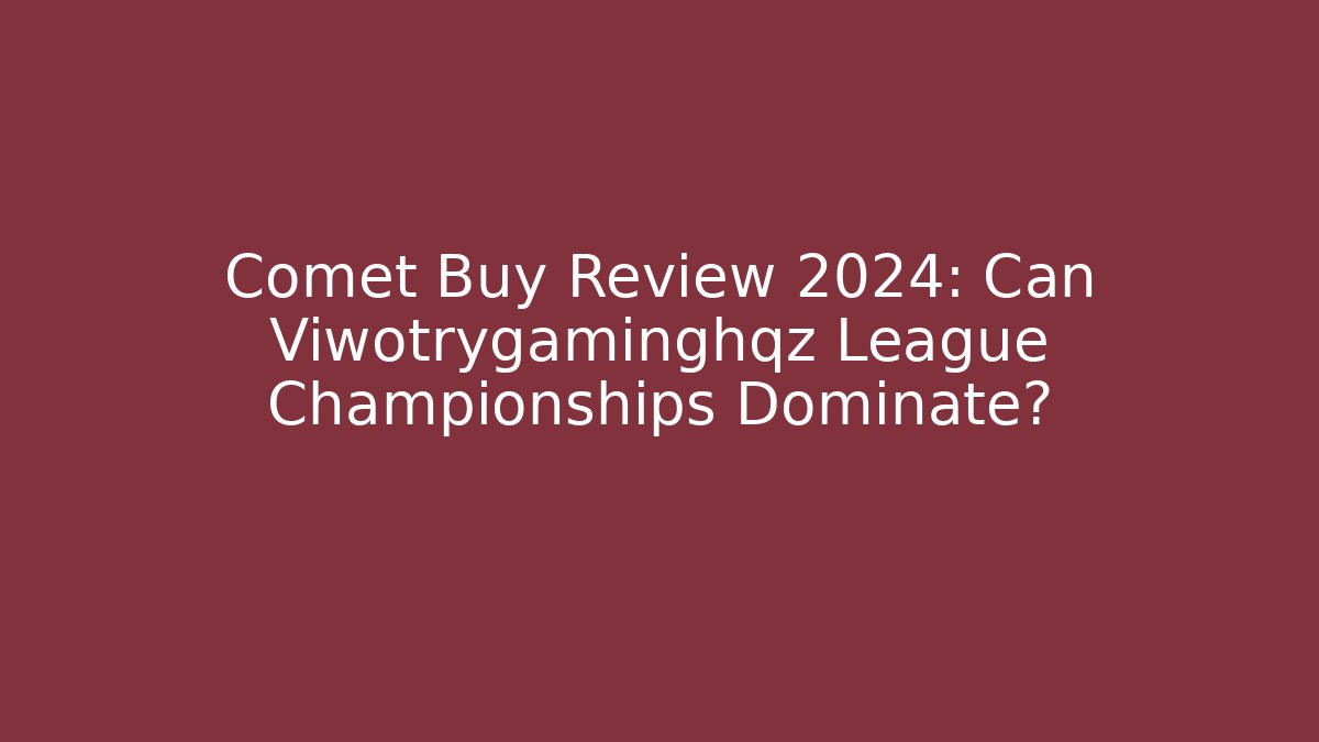Comet Buy Review 2024: Can Viwotrygaminghqz League Championships Dominate?