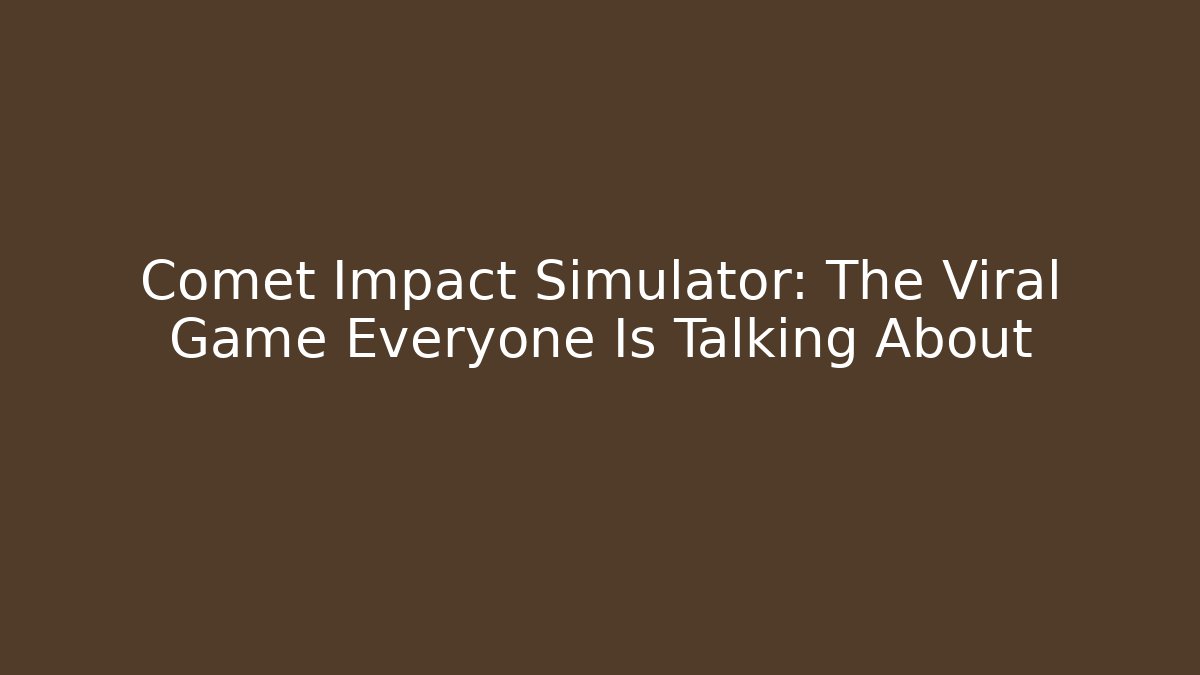 Comet Impact Simulator: The Viral Game Everyone Is Talking About