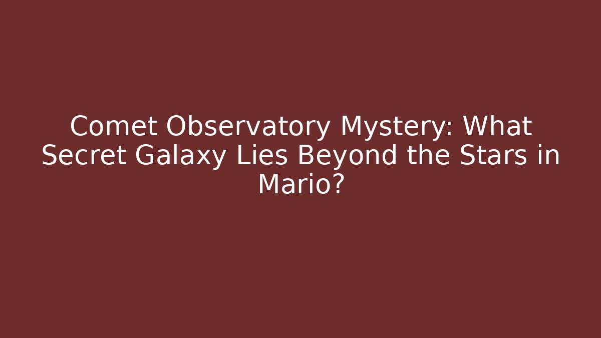 Comet Observatory Mystery: What Secret Galaxy Lies Beyond the Stars in Mario?