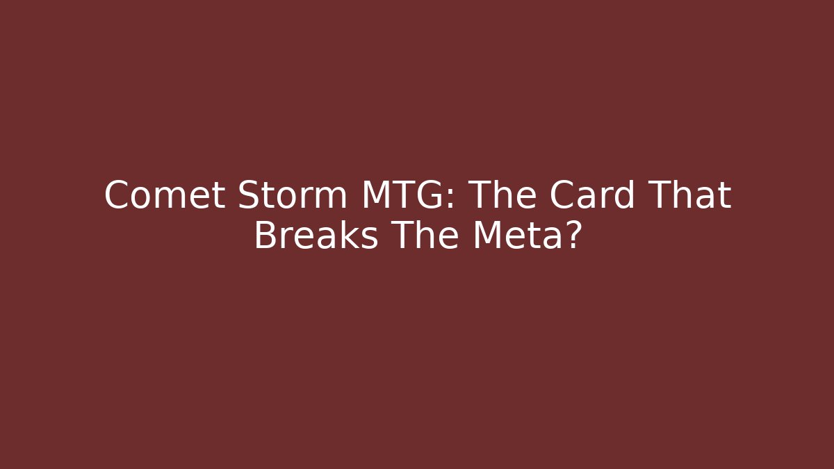 Comet Storm MTG: The Card That Breaks The Meta?