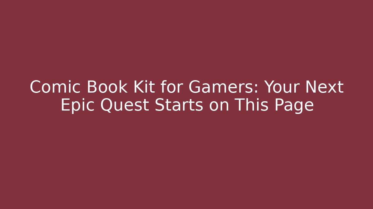 Comic Book Kit for Gamers: Your Next Epic Quest Starts on This Page
