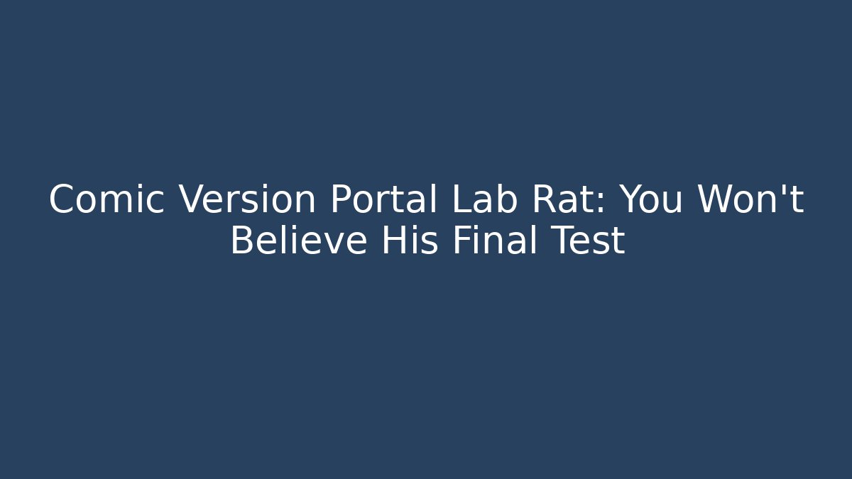 Comic Version Portal Lab Rat: You Won't Believe His Final Test