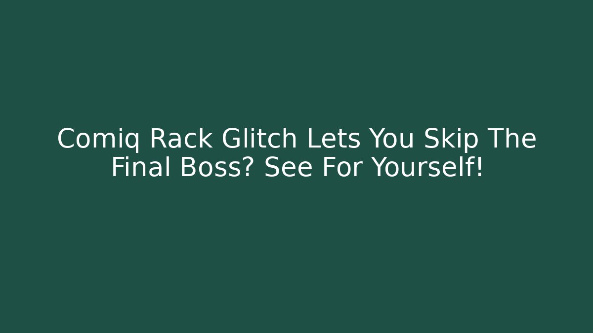 Comiq Rack Glitch Lets You Skip The Final Boss? See For Yourself!