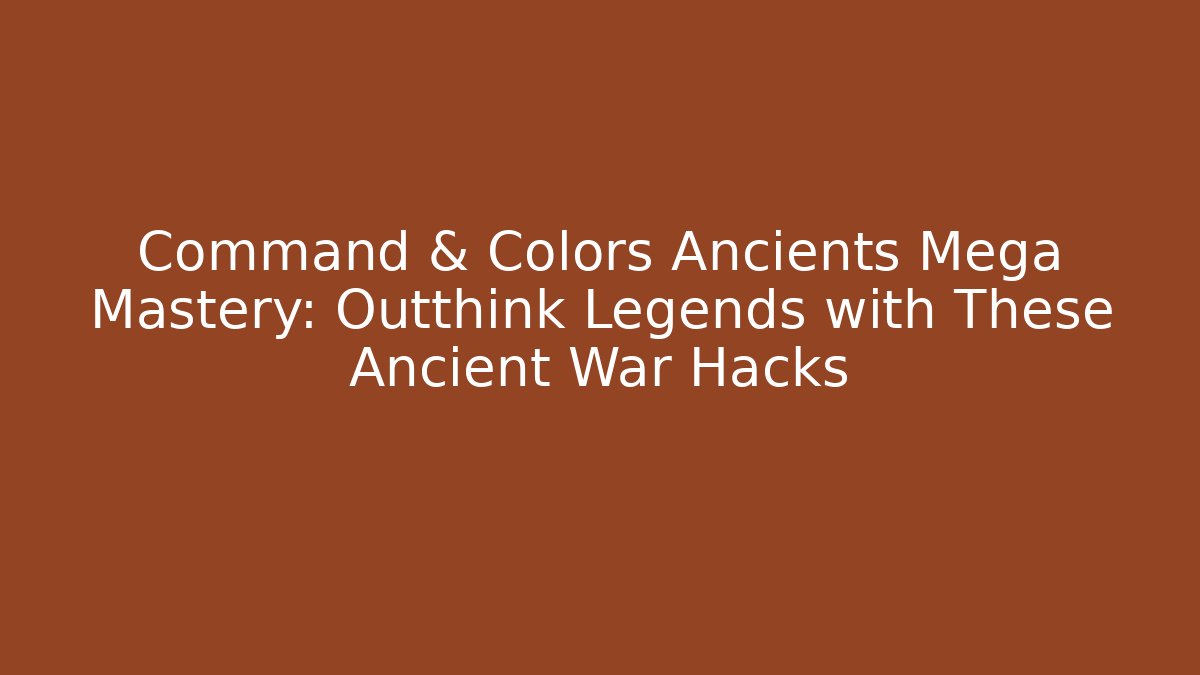 Command & Colors Ancients Mega Mastery: Outthink Legends with These Ancient War Hacks