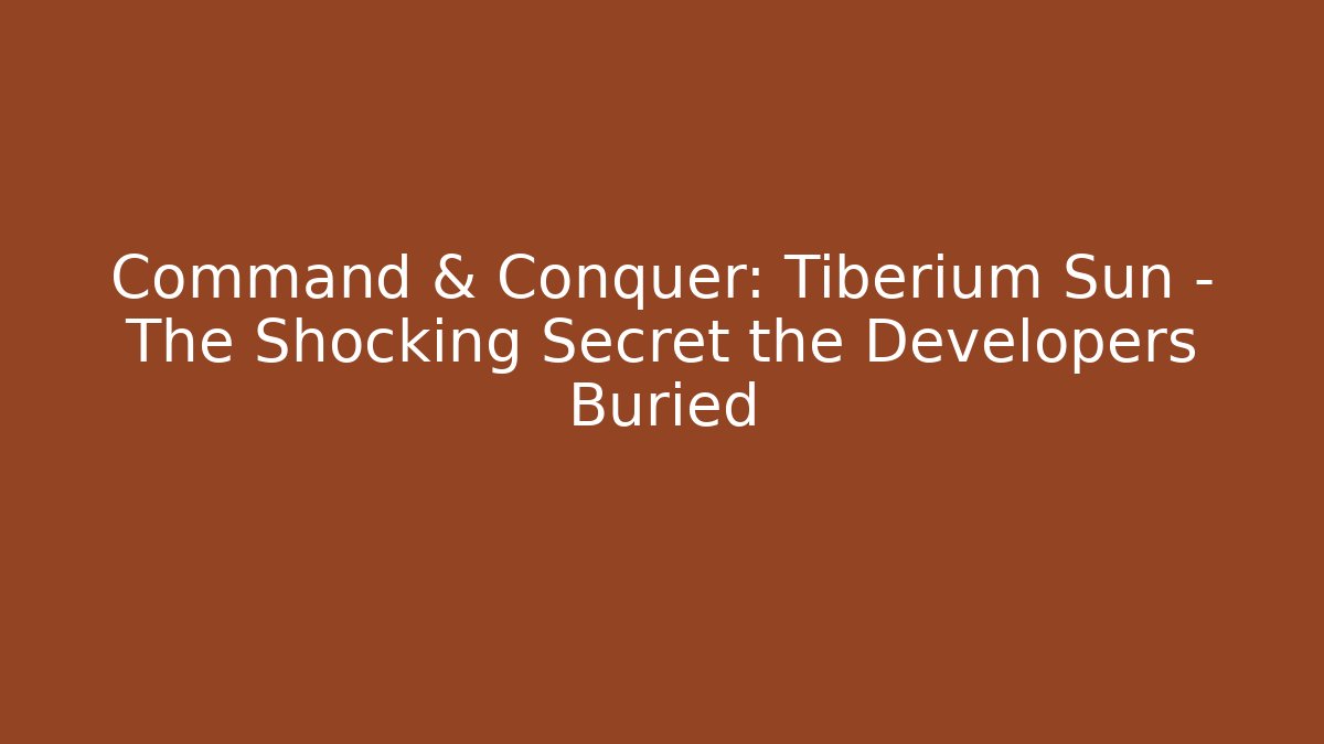 Command & Conquer: Tiberium Sun – The Shocking Secret the Developers Buried
