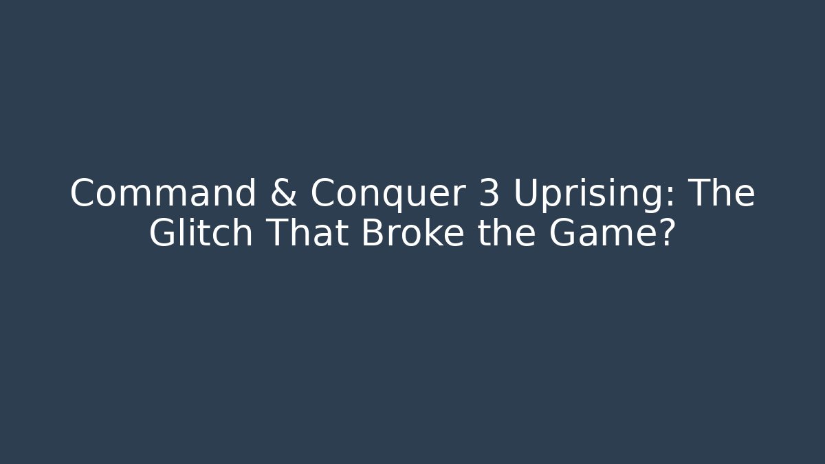 Command & Conquer 3 Uprising: The Glitch That Broke the Game?