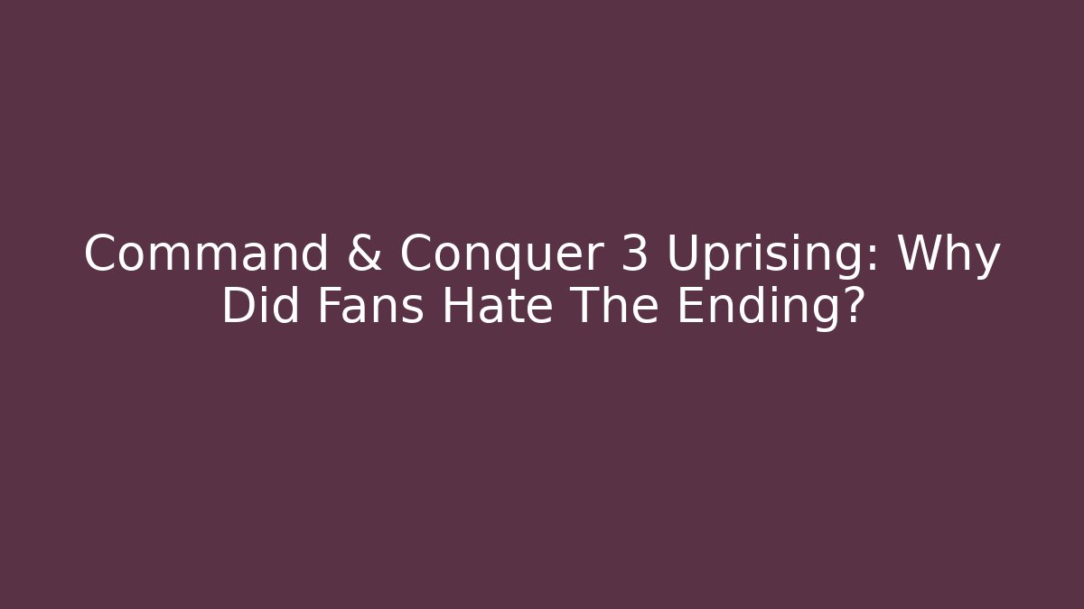 Command & Conquer 3 Uprising: Why Did Fans Hate The Ending?