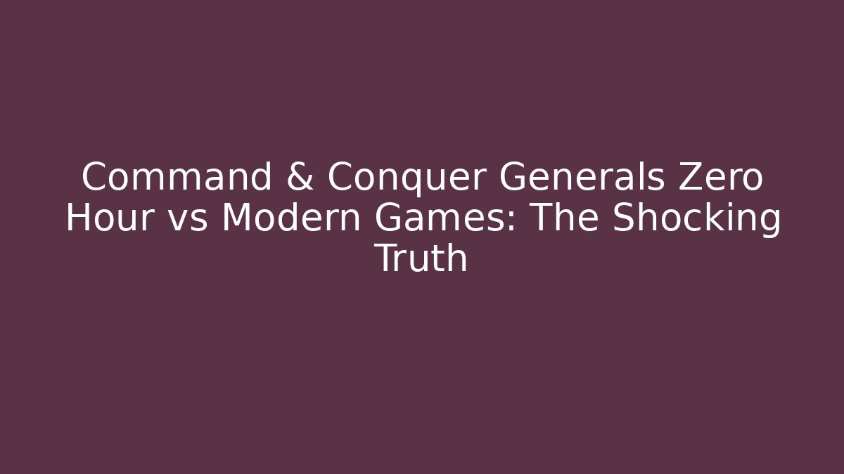 Command & Conquer Generals Zero Hour vs Modern Games: The Shocking Truth