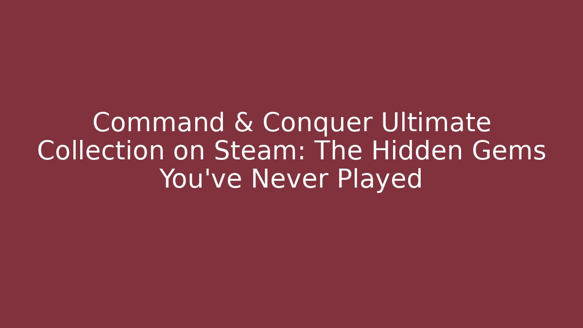 Command & Conquer Ultimate Collection on Steam: The Hidden Gems You’ve Never Played - Critter Realm