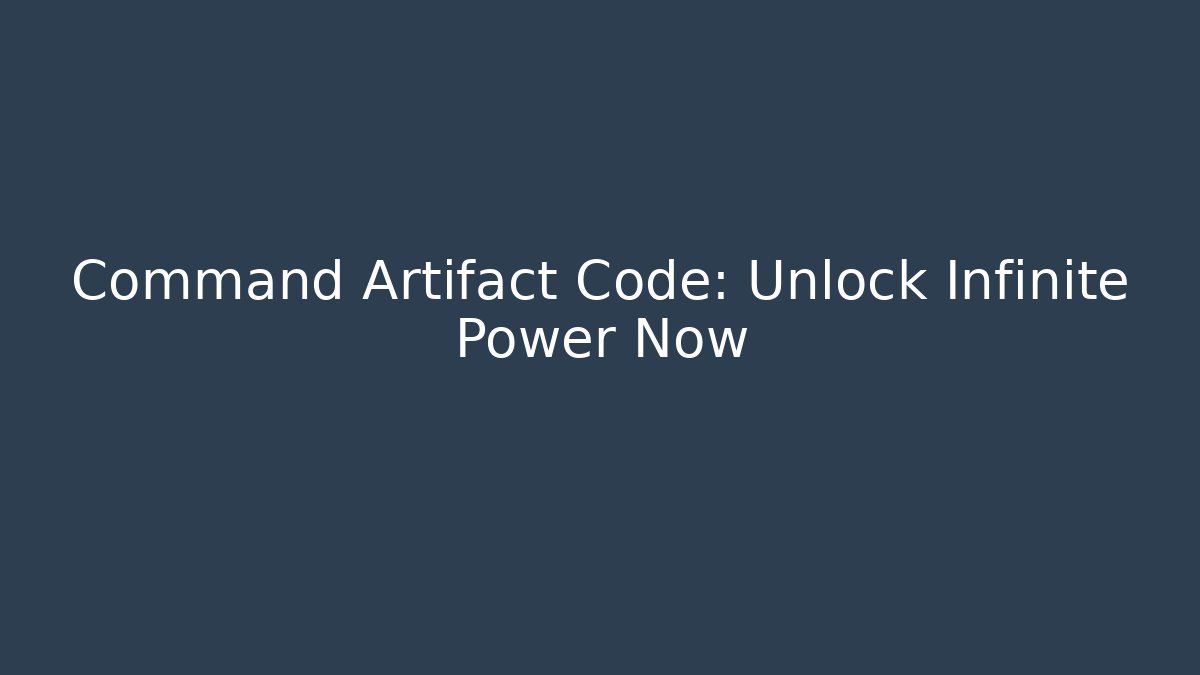 Command Artifact Code: Unlock Infinite Power Now