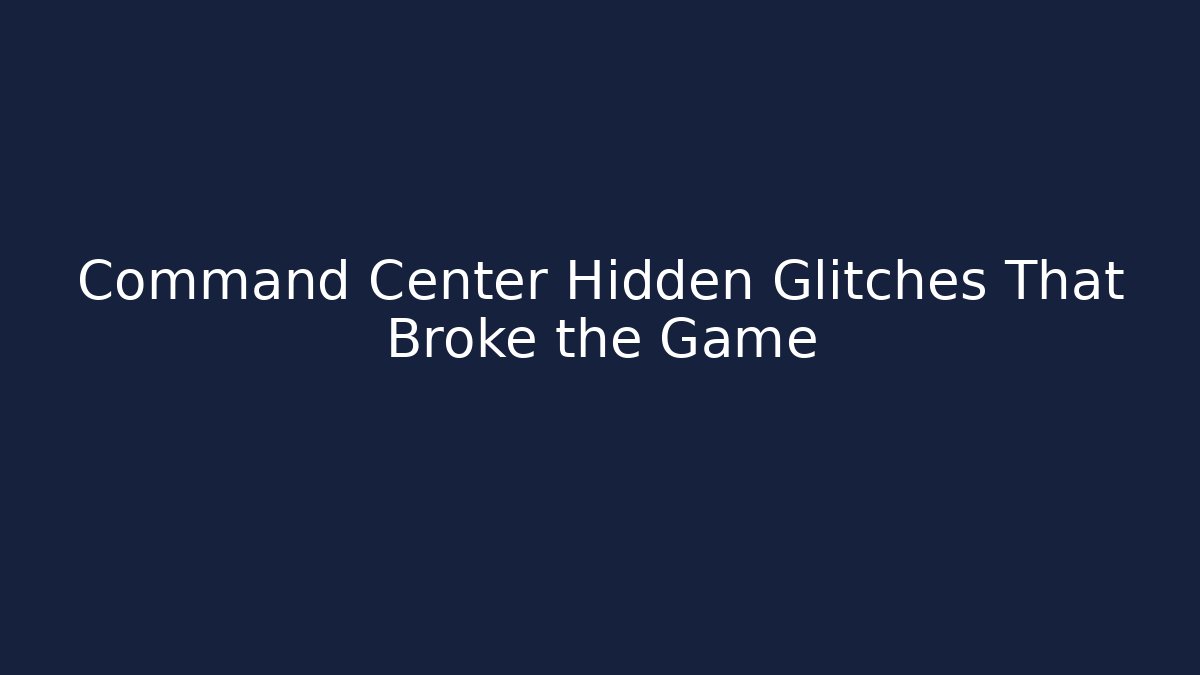 Command Center Hidden Glitches That Broke the Game