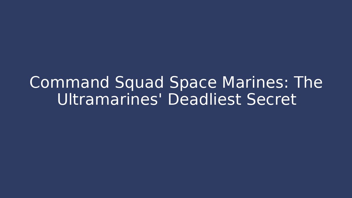 Command Squad Space Marines: The Ultramarines' Deadliest Secret