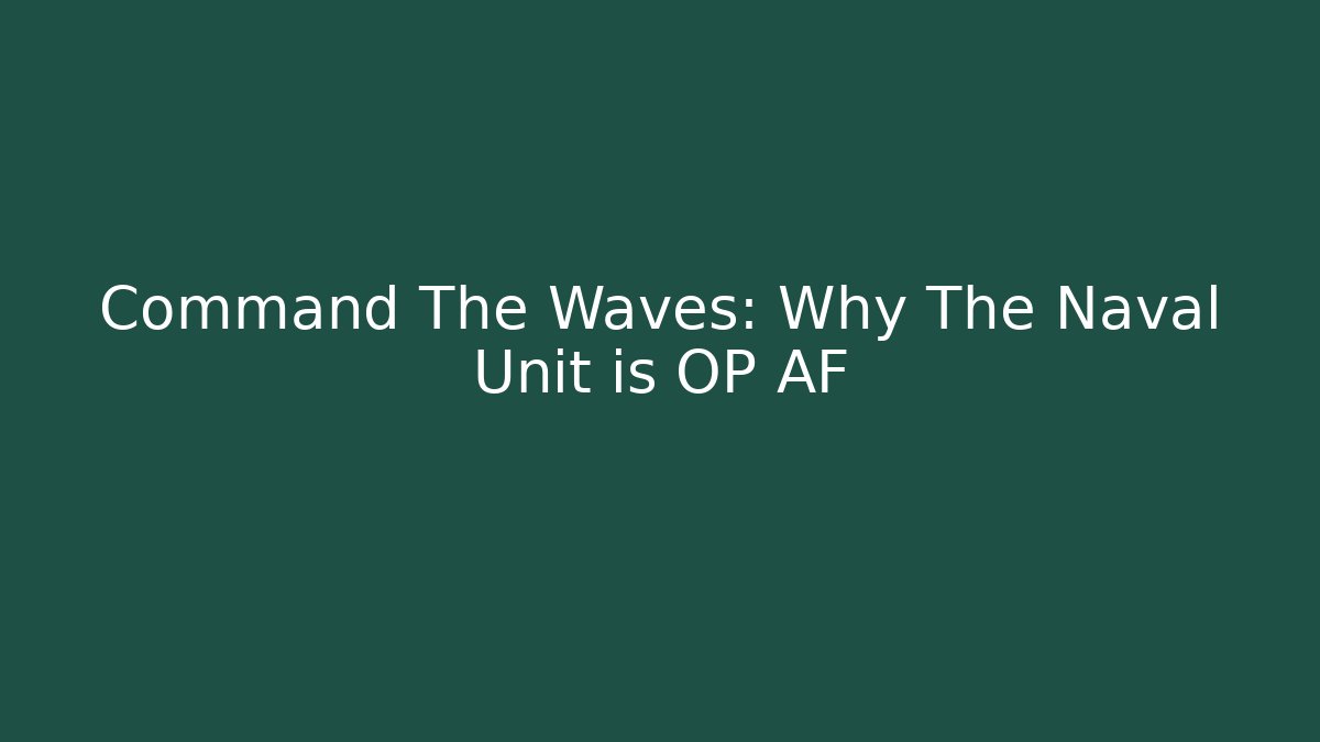 Command The Waves: Why The Naval Unit is OP AF - Critter Realm