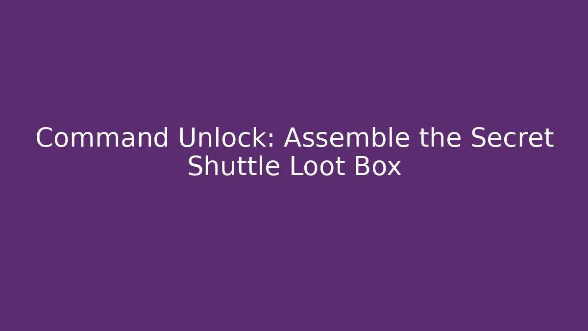 Command Unlock: Assemble the Secret Shuttle Loot Box