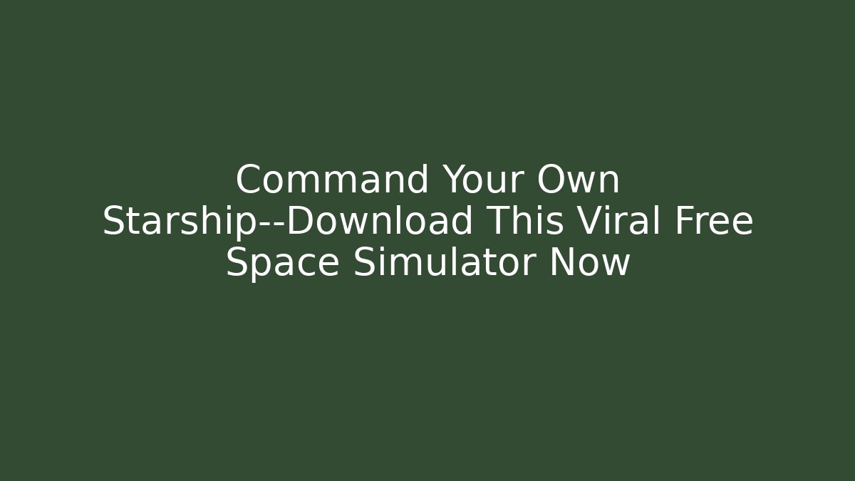Command Your Own Starship—Download This Viral Free Space Simulator Now - Critter Realm