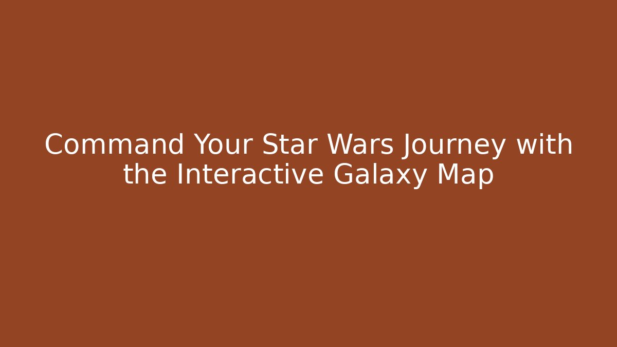 Command Your Star Wars Journey with the Interactive Galaxy Map