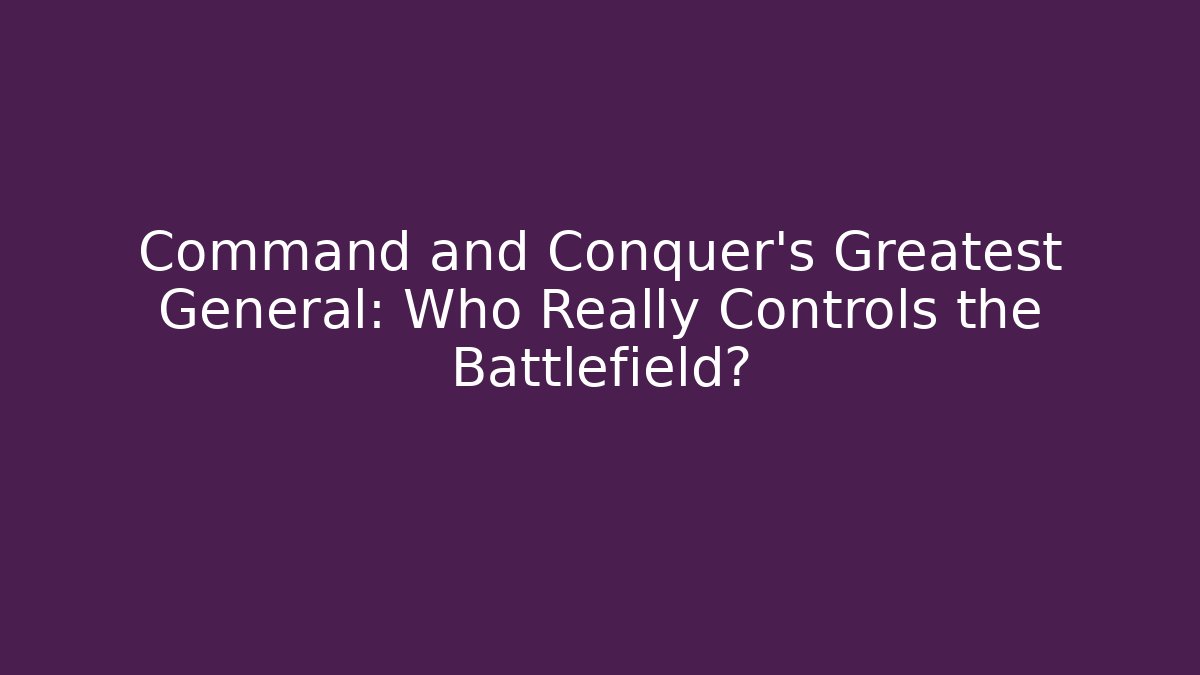 Command and Conquer's Greatest General: Who Really Controls the Battlefield?