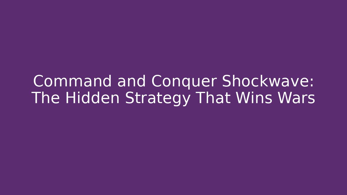 Command and Conquer Shockwave: The Hidden Strategy That Wins Wars