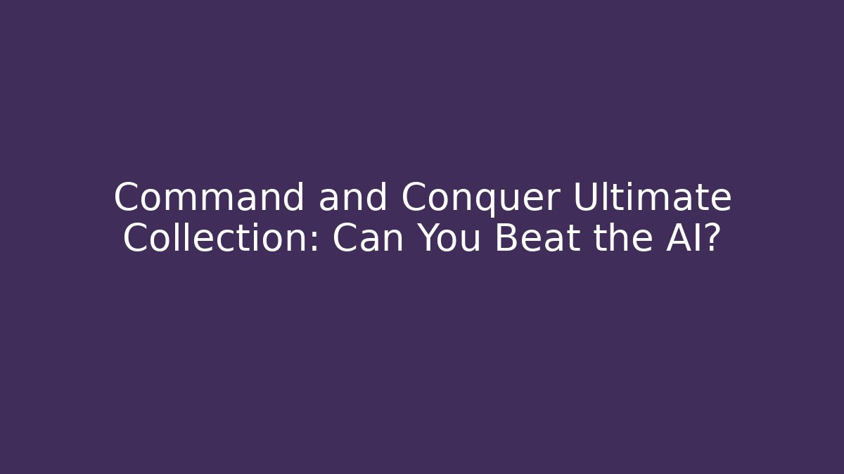 Command and Conquer Ultimate Collection: Can You Beat the AI?