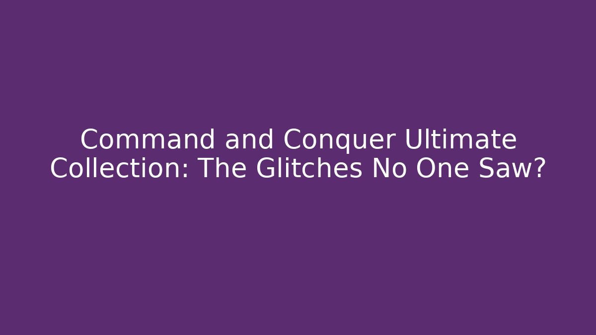 Command and Conquer Ultimate Collection: The Glitches No One Saw?