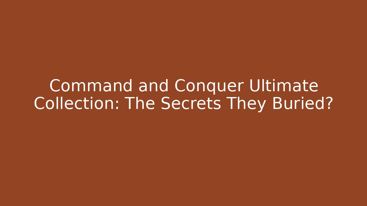 Command and Conquer Ultimate Collection: The Secrets They Buried?