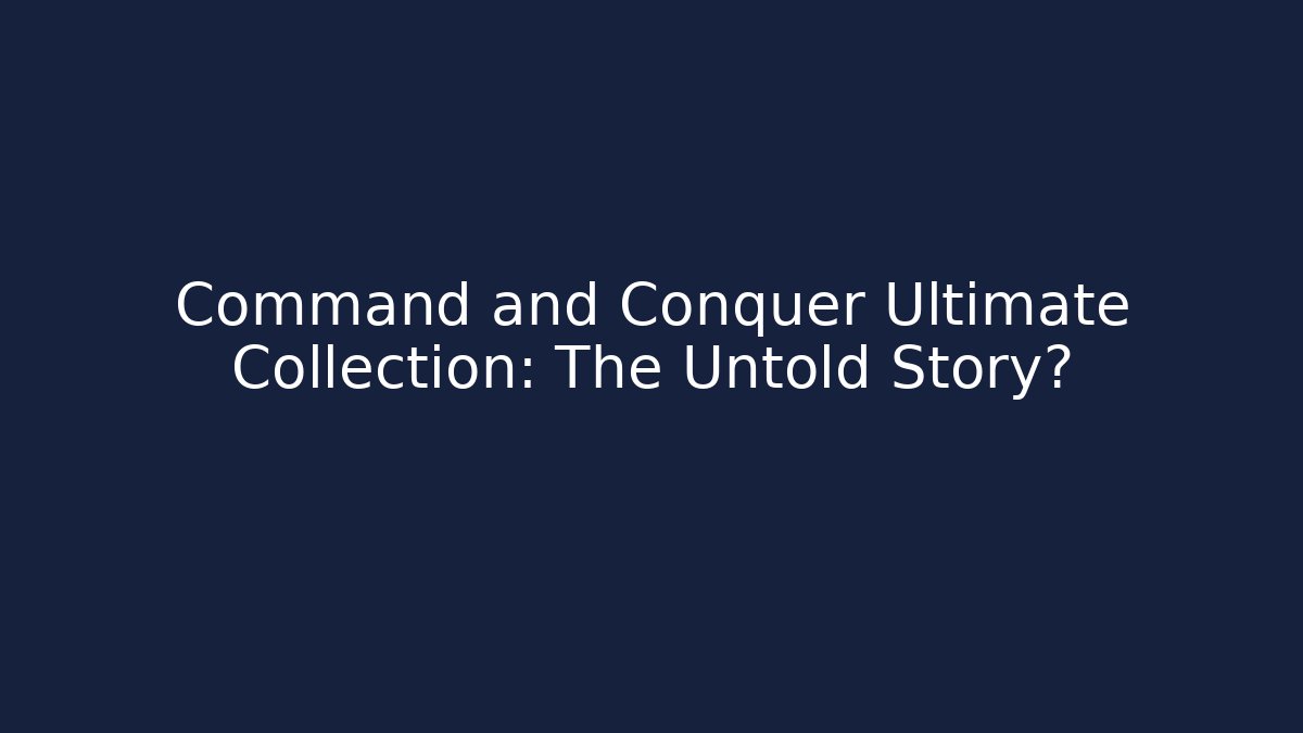Command and Conquer Ultimate Collection: The Untold Story?