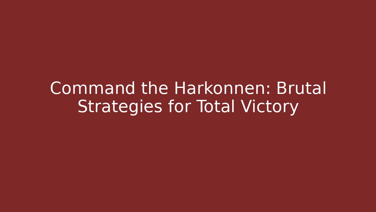 Command the Harkonnen: Brutal Strategies for Total Victory