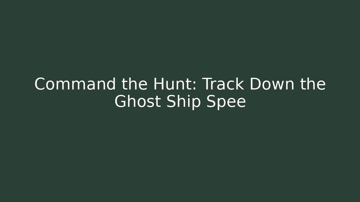 Command the Hunt: Track Down the Ghost Ship Spee