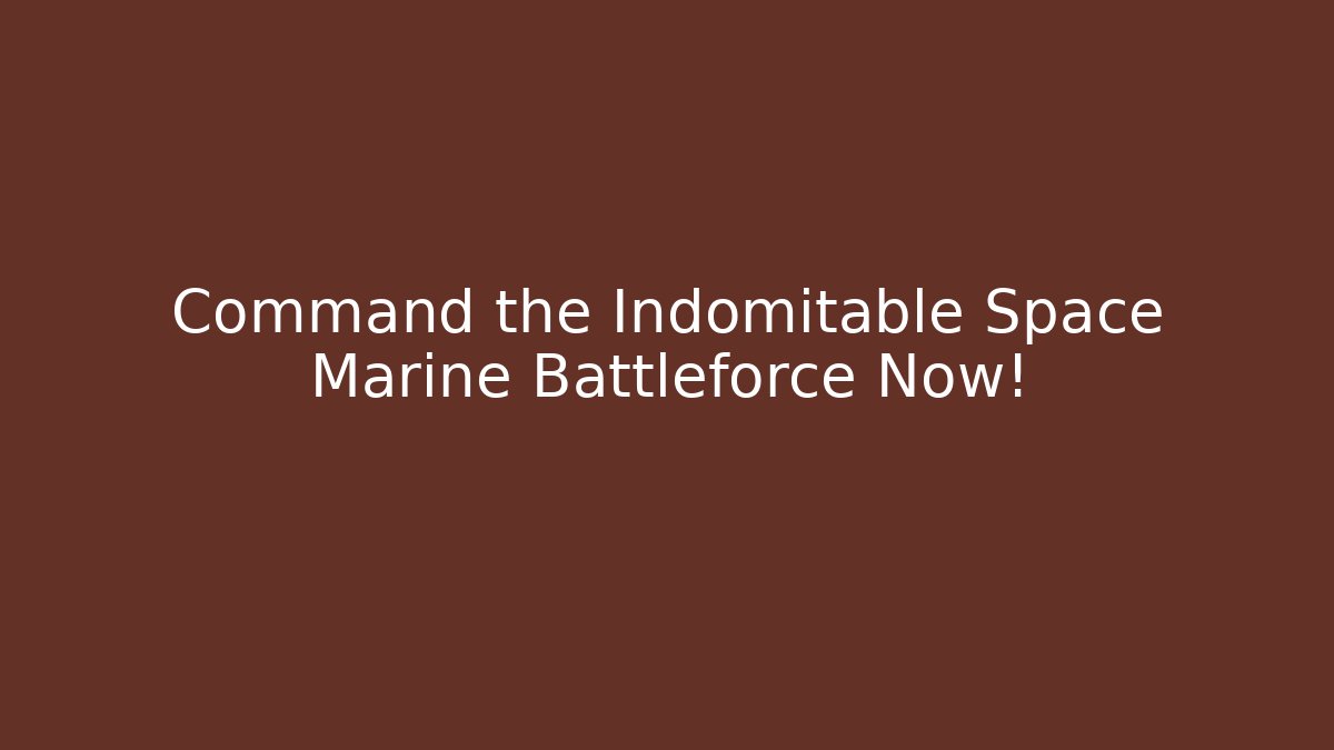 Command the Indomitable Space Marine Battleforce Now! - Critter Realm