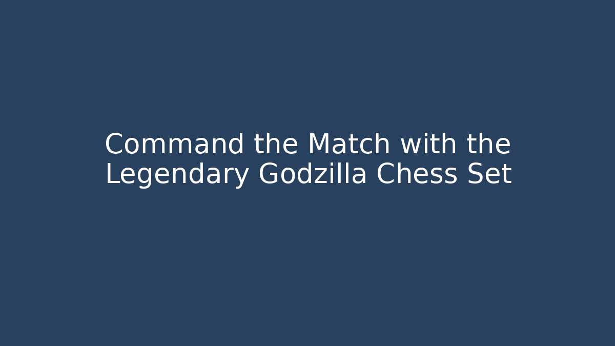 Command the Match with the Legendary Godzilla Chess Set - Critter Realm