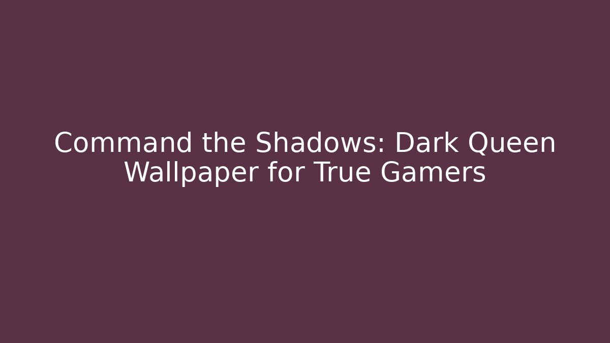 Command the Shadows: Dark Queen Wallpaper for True Gamers