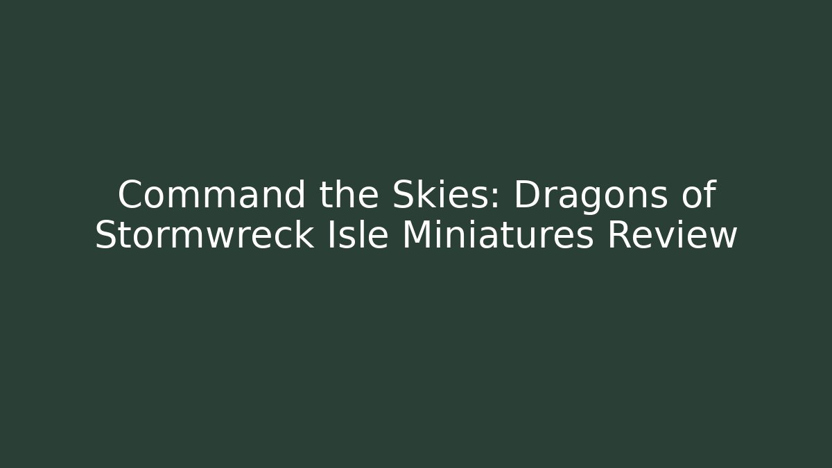 Command the Skies: Dragons of Stormwreck Isle Miniatures Review